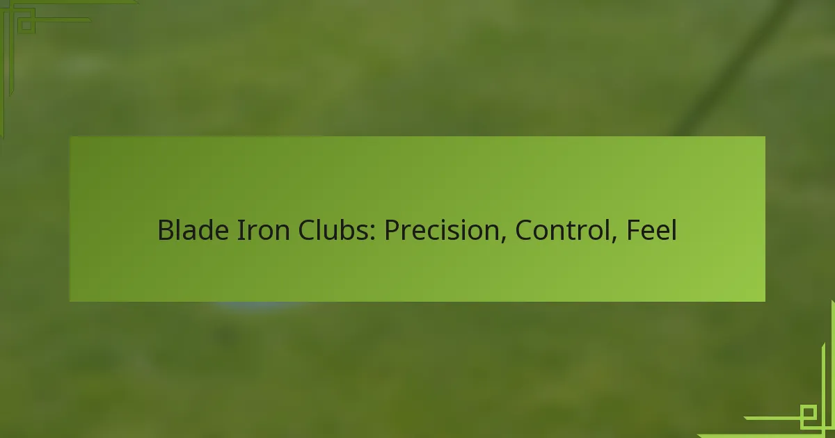 Blade Iron Clubs: Precision, Control, Feel