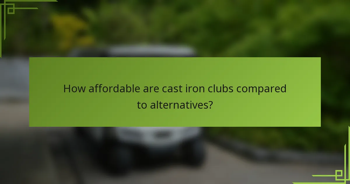 How affordable are cast iron clubs compared to alternatives?