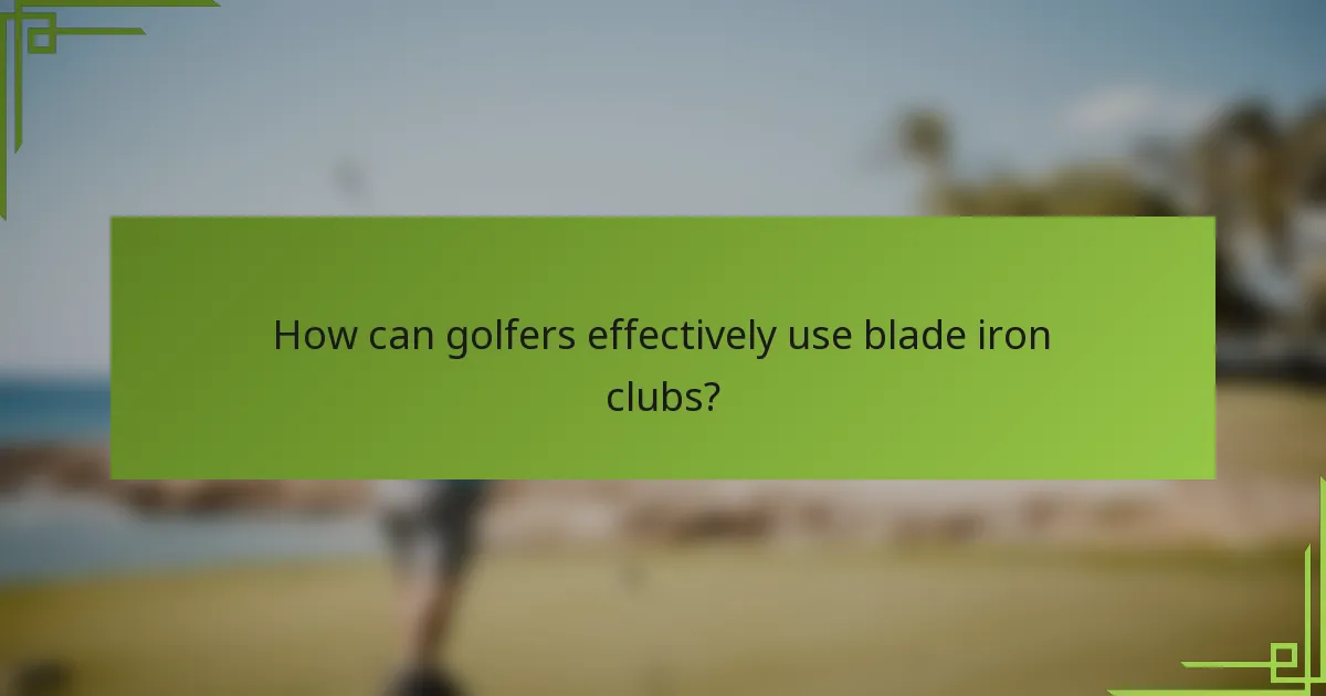 How can golfers effectively use blade iron clubs?