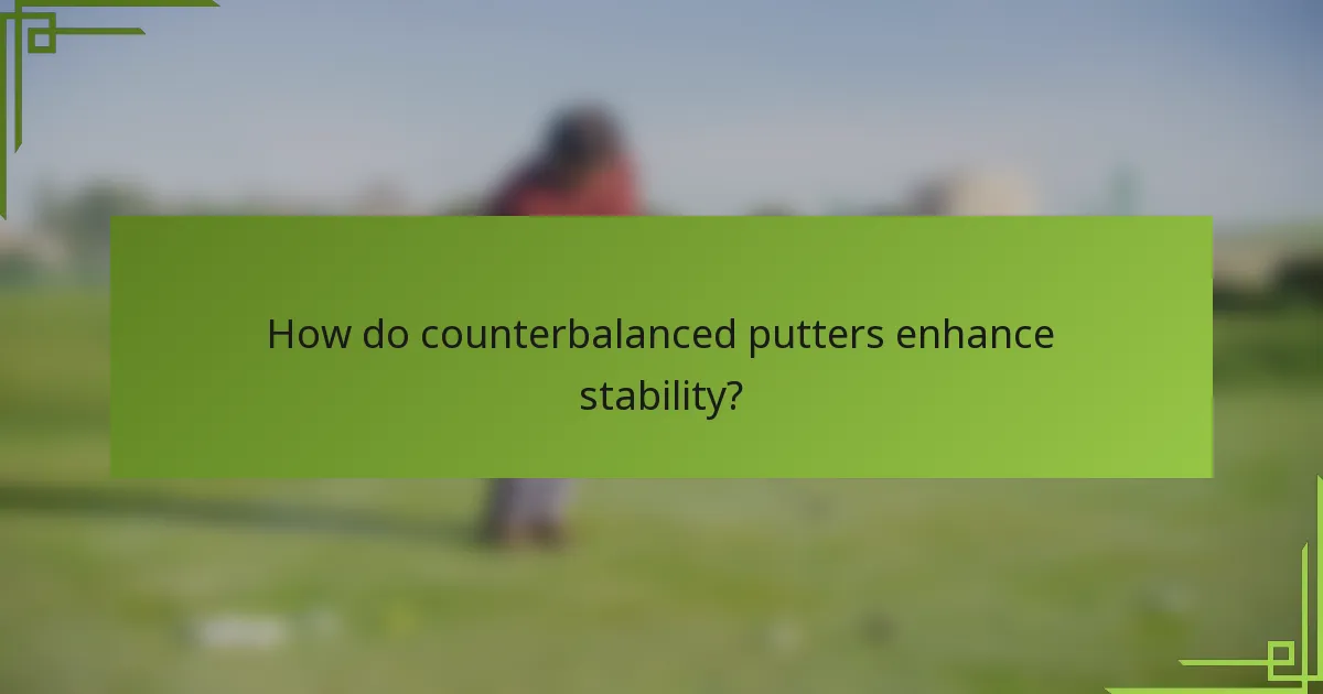 How do counterbalanced putters enhance stability?