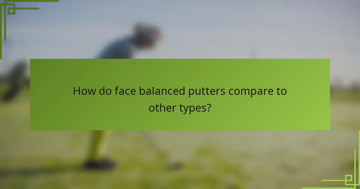 How do face balanced putters compare to other types?