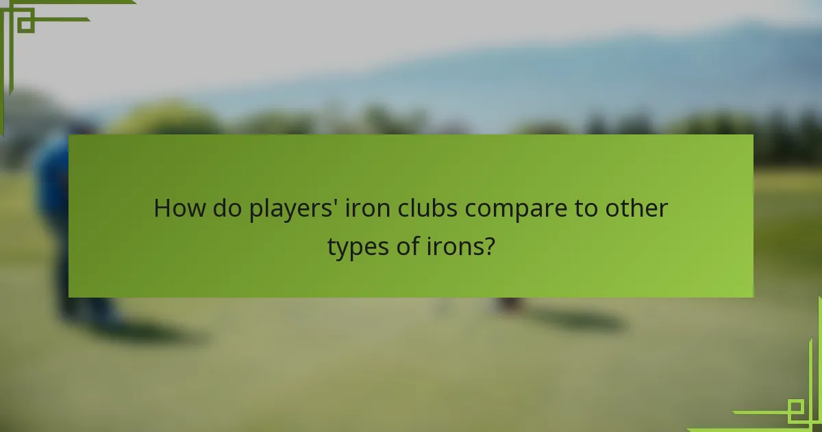 How do players' iron clubs compare to other types of irons?