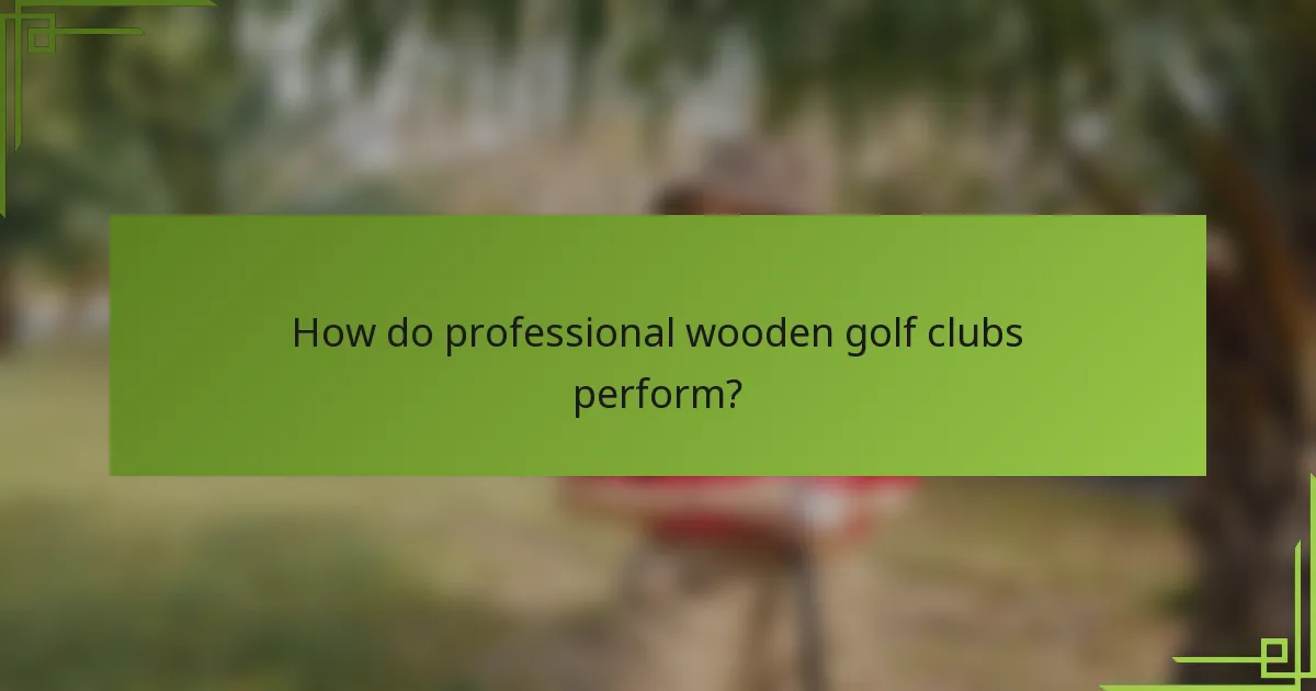 How do professional wooden golf clubs perform?