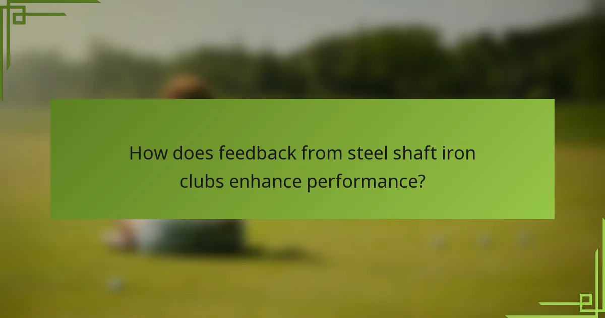 How does feedback from steel shaft iron clubs enhance performance?