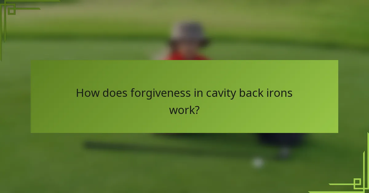 How does forgiveness in cavity back irons work?