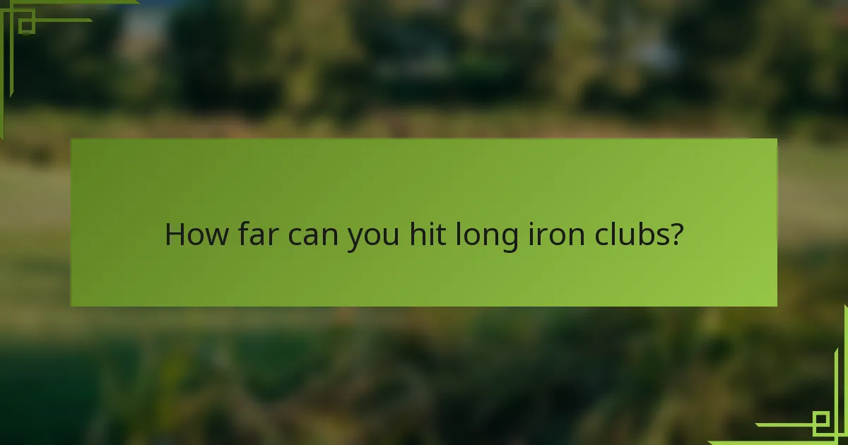 How far can you hit long iron clubs?