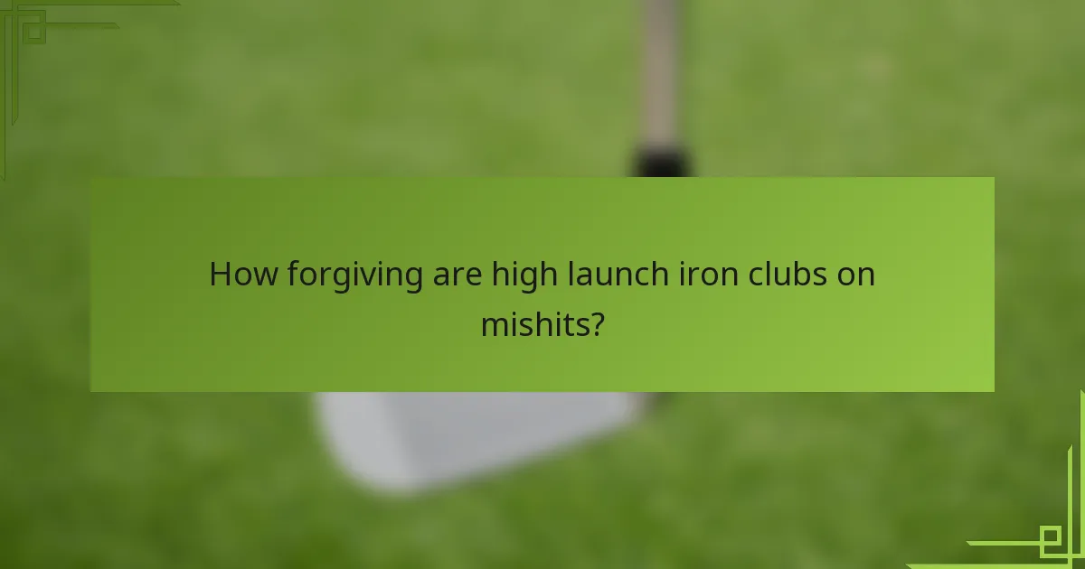 How forgiving are high launch iron clubs on mishits?