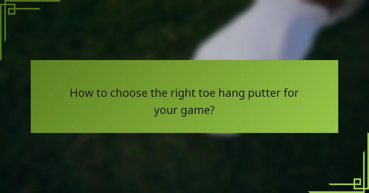 How to choose the right toe hang putter for your game?