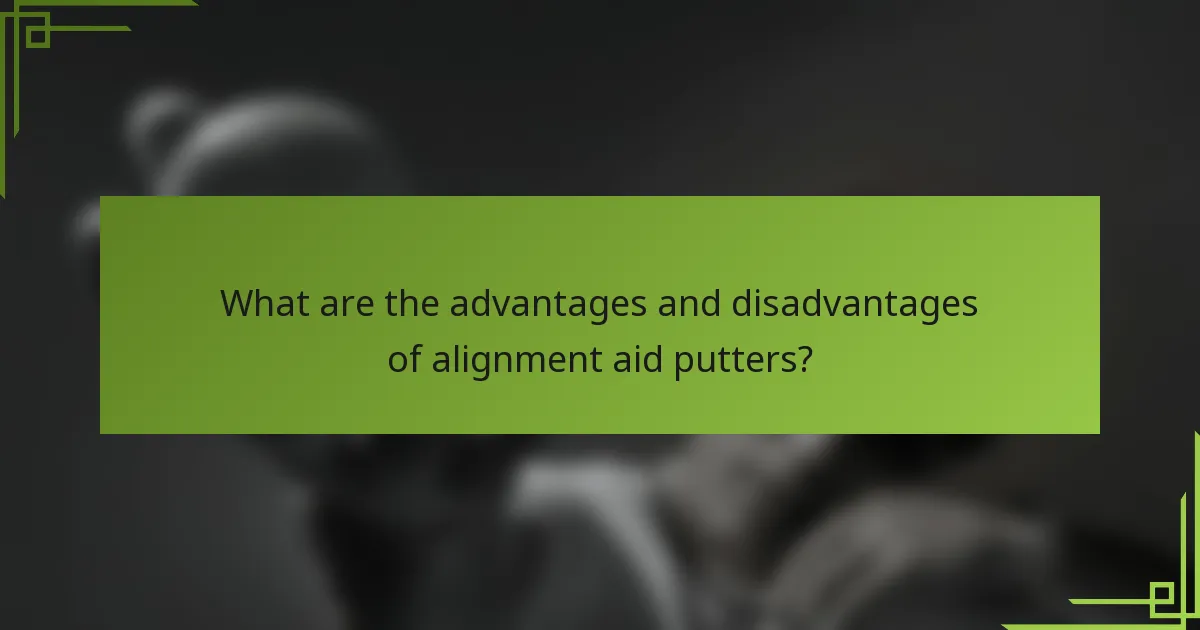 What are the advantages and disadvantages of alignment aid putters?