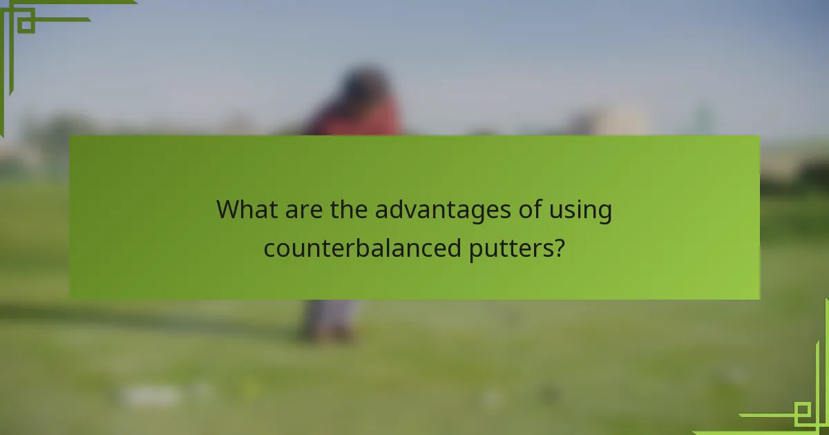What are the advantages of using counterbalanced putters?