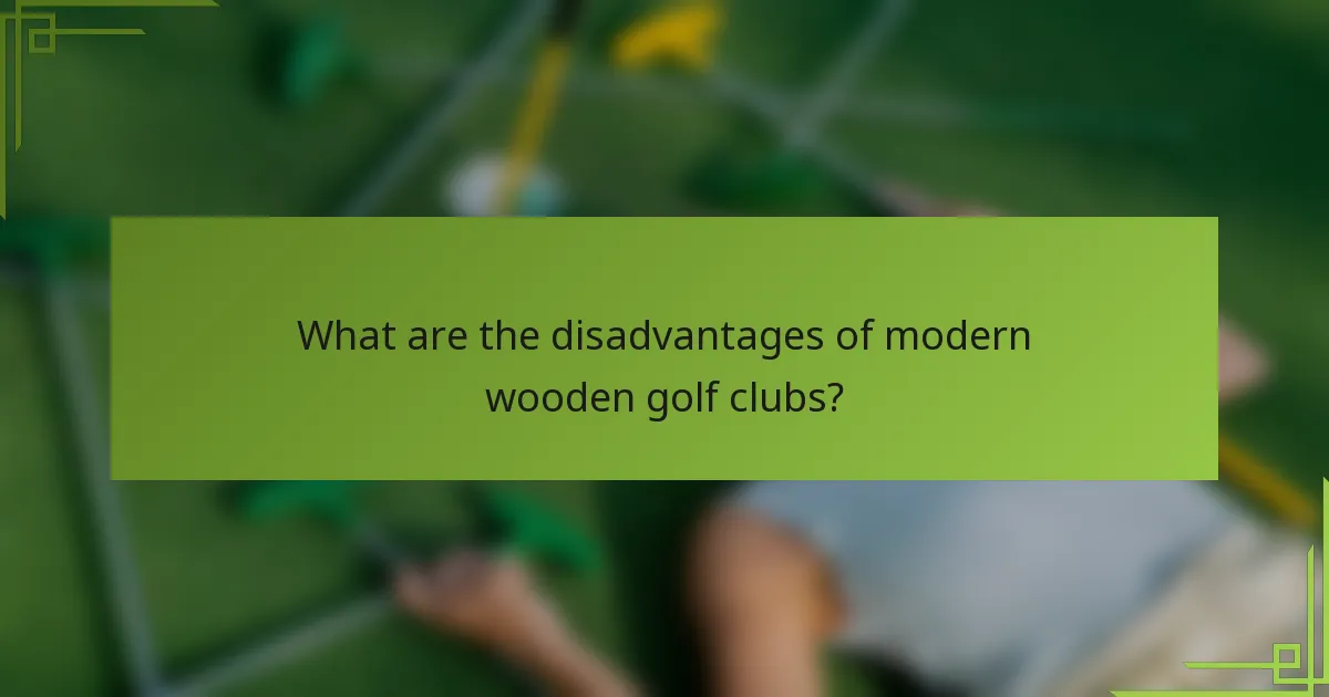 What are the disadvantages of modern wooden golf clubs?