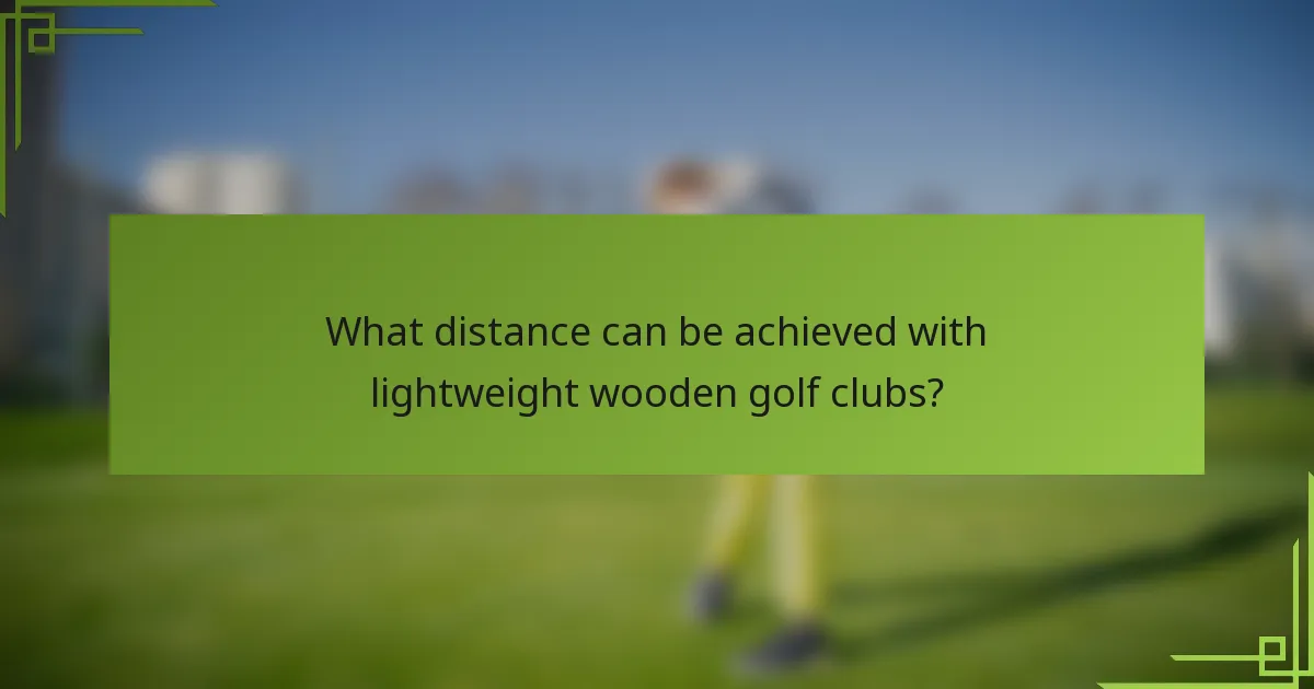 What distance can be achieved with lightweight wooden golf clubs?