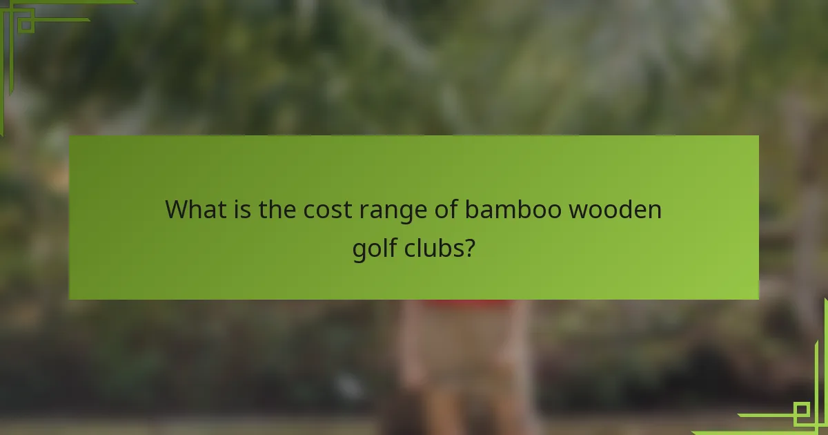 What is the cost range of bamboo wooden golf clubs?