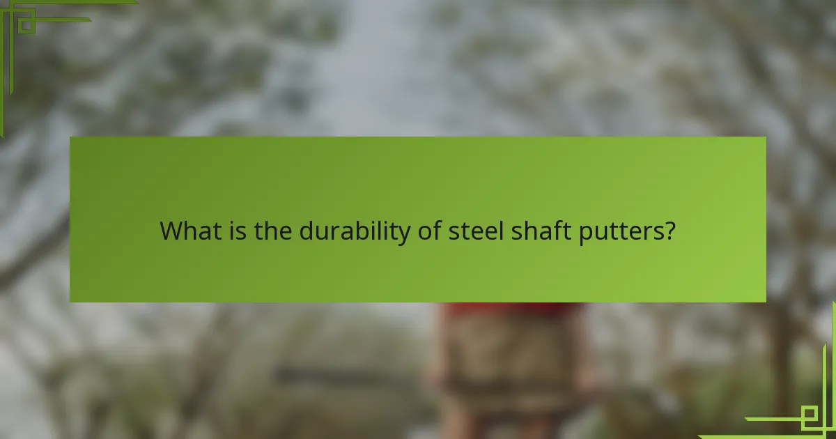 What is the durability of steel shaft putters?