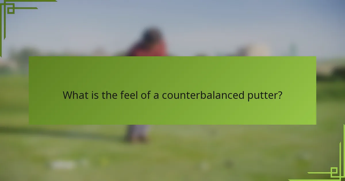 What is the feel of a counterbalanced putter?