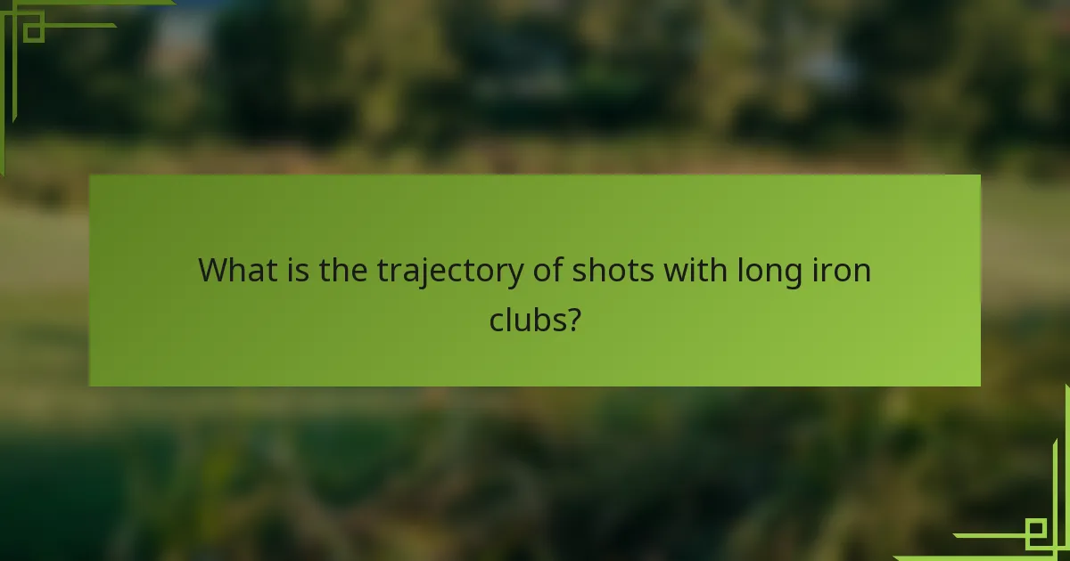 What is the trajectory of shots with long iron clubs?