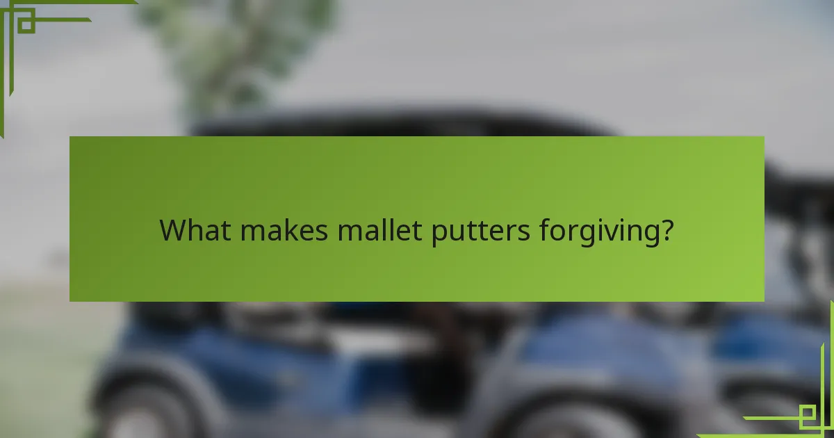 What makes mallet putters forgiving?