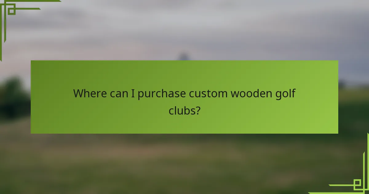 Where can I purchase custom wooden golf clubs?