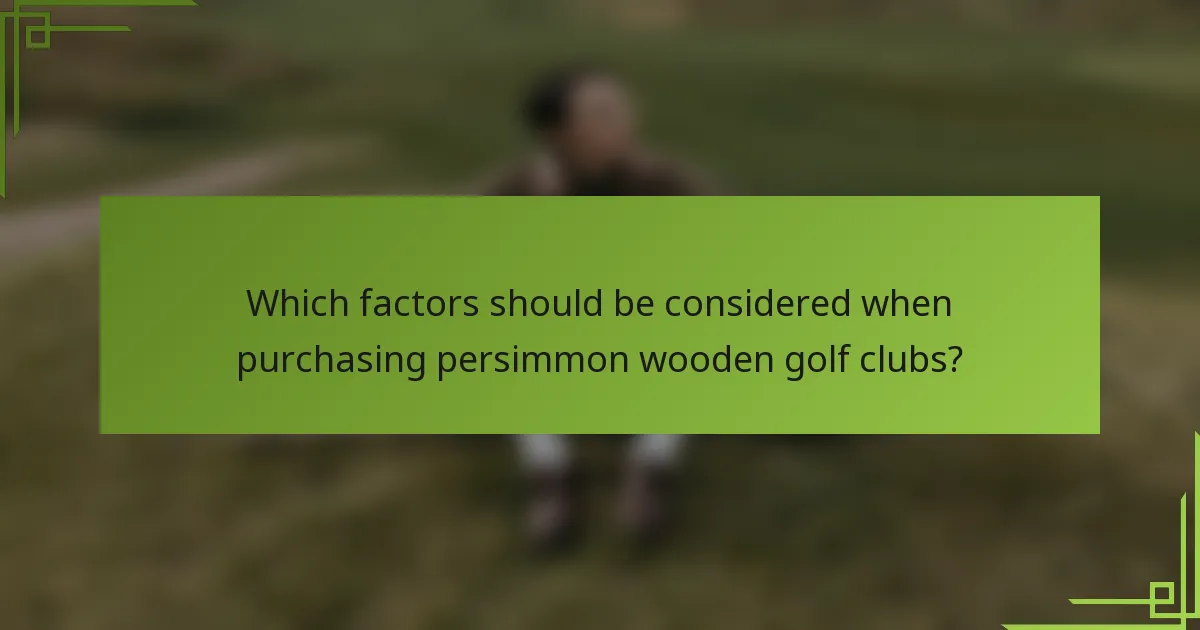 Which factors should be considered when purchasing persimmon wooden golf clubs?