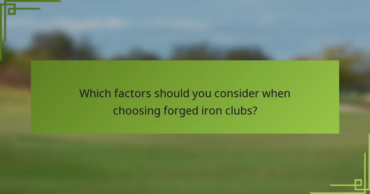 Which factors should you consider when choosing forged iron clubs?