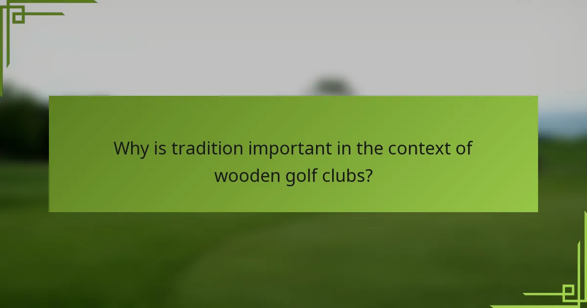 Why is tradition important in the context of wooden golf clubs?